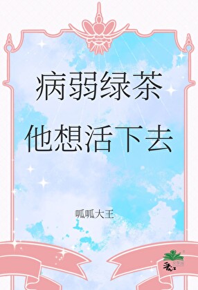 身体病弱的绿茶心机受np