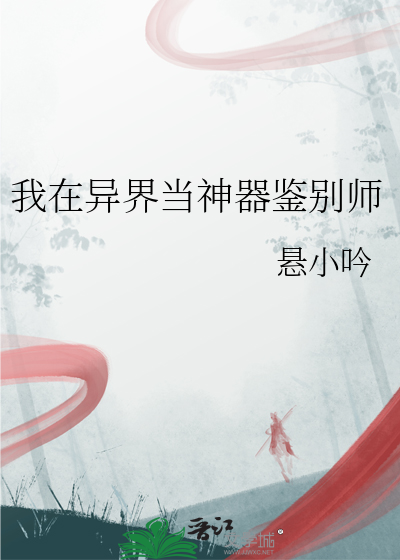 我在异界当神器鉴别师