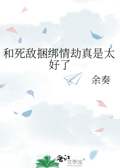 和死敌捆绑情劫真是太好了